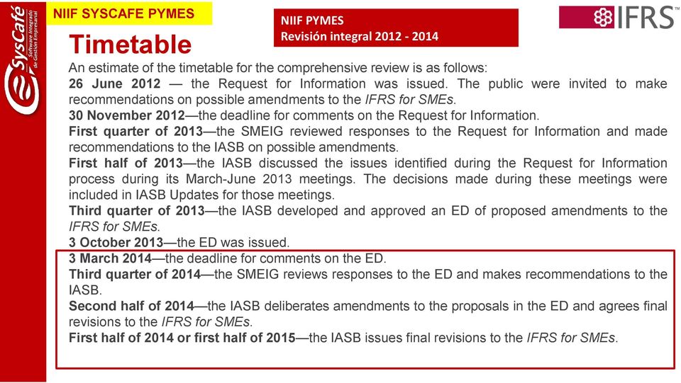 First quarter of 2013 the SMEIG reviewed responses to the Request for Information and made recommendations to the IASB on possible amendments.