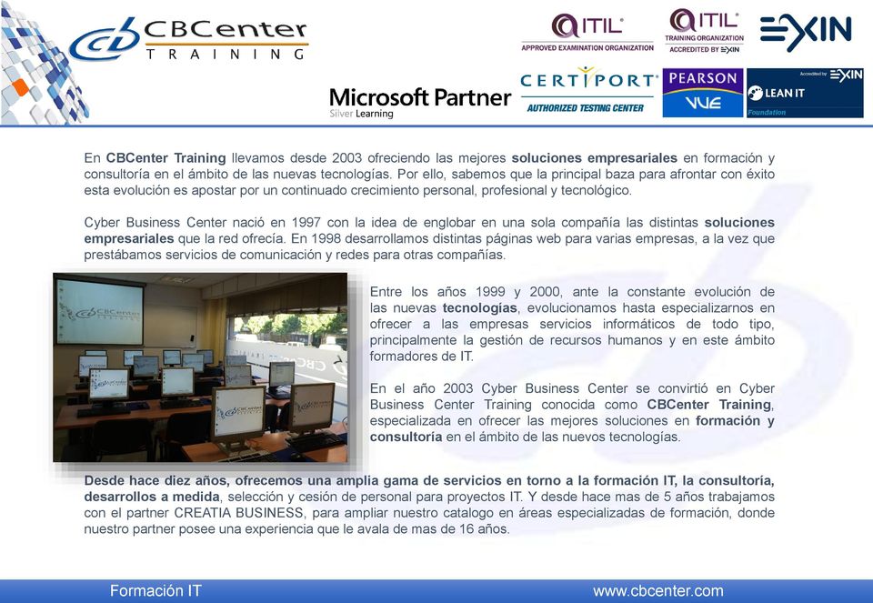 Cyber Business Center nació en 1997 con la idea de englobar en una sola compañía las distintas soluciones empresariales que la red ofrecía.