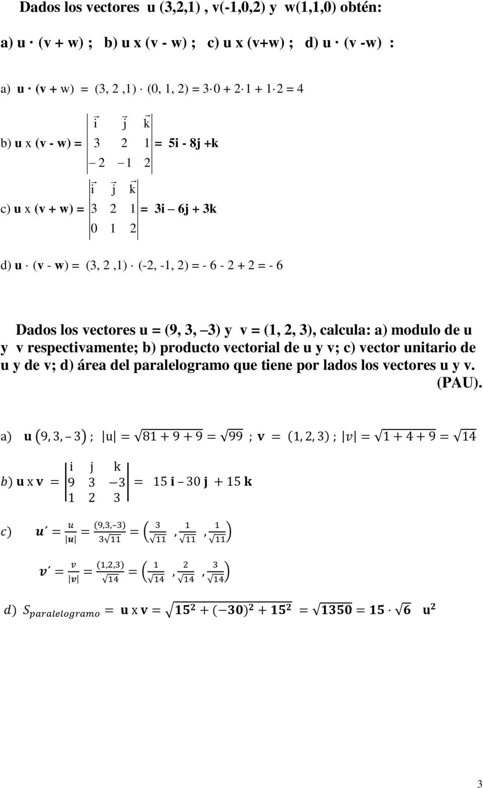 (v - w) = (3, 2,1) (-2, -1, 2) = - 6-2 + 2 = - 6 Dados los vectores u = (9, 3, 3) y v = (1, 2, 3), calcula: a) modulo de u y v