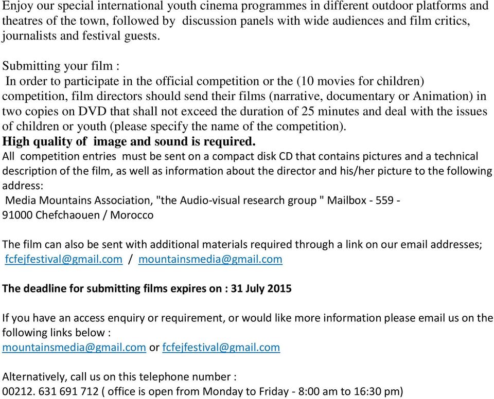 Submitting your film : In order to participate in the official competition or the (10 movies for children) competition, film directors should send their films (narrative, documentary or Animation) in