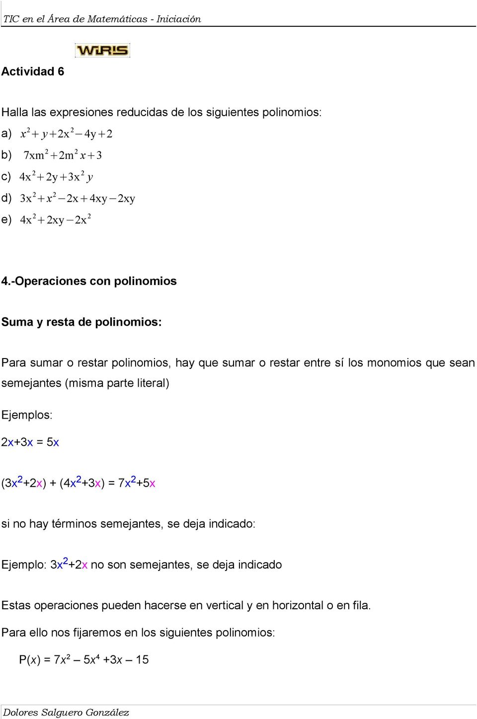 -Operaciones con polinomios Suma y resta de polinomios: Para sumar o restar polinomios, hay que sumar o restar entre sí los monomios que sean semejantes (misma