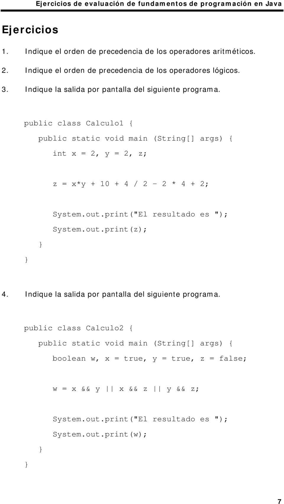 public class Calculo1 { public static void main (String[] args) { int x = 2, y = 2, z; z = x*y + 10 + 4 / 2-2 * 4 + 2; System.out.print("El resultado es "); System.out.print(z); 4.