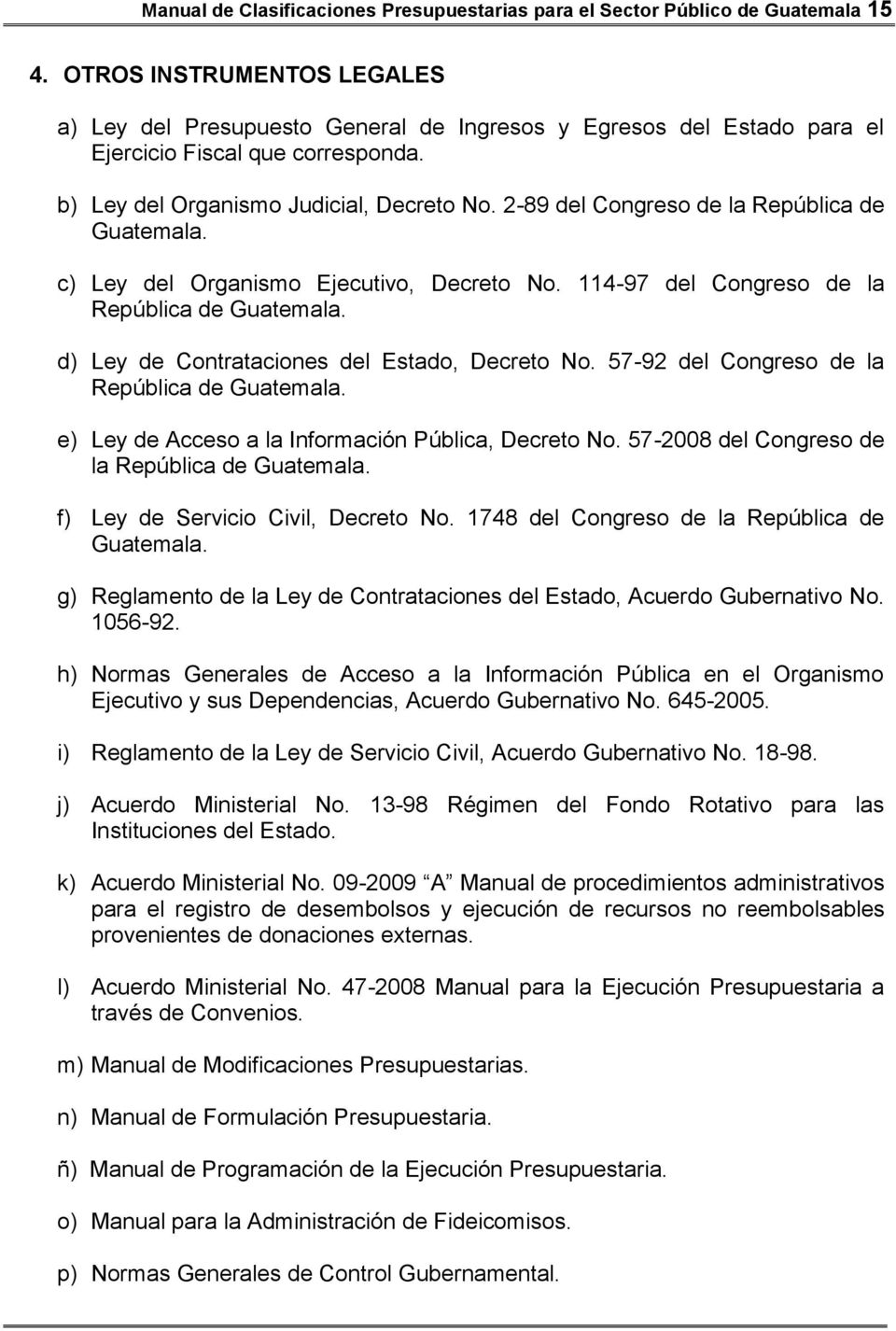 2-89 del Congreso de la República de Guatemala. c) Ley del Organismo Ejecutivo, Decreto No. 114-97 del Congreso de la República de Guatemala. d) Ley de Contrataciones del Estado, Decreto No.