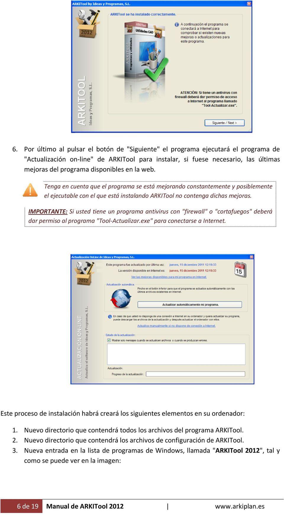 IMPORTANTE: Si usted tiene un programa antivirus con "firewall" o "cortafuegos" deberá dar permiso al programa "Tool-Actualizar.exe" para conectarse a Internet.