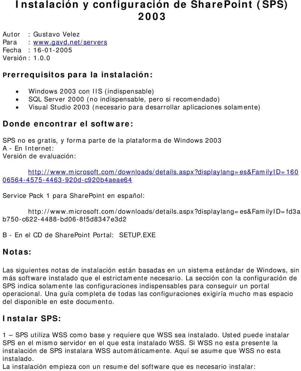 -2005 Versión : 1.0.0 Prerrequisitos para la instalación: Windows 2003 con IIS (indispensable) SQL Server 2000 (no indispensable, pero si recomendado) Visual Studio 2003 (necesario para desarrollar