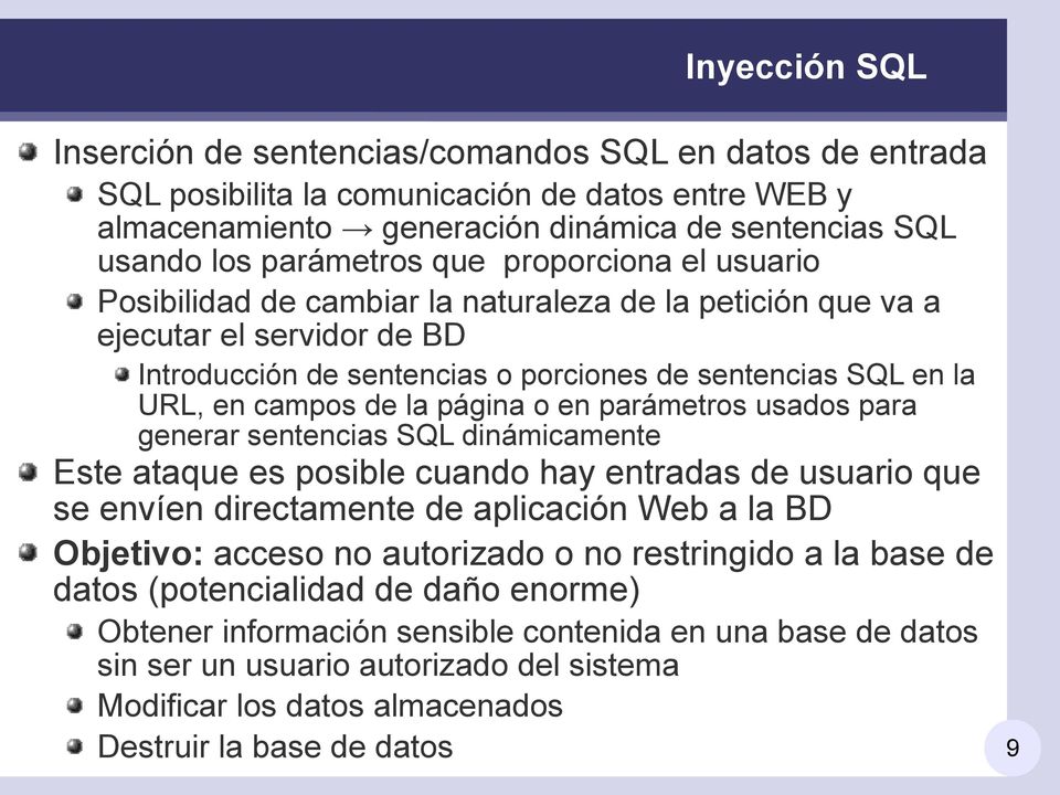 página o en parámetros usados para generar sentencias SQL dinámicamente Este ataque es posible cuando hay entradas de usuario que se envíen directamente de aplicación Web a la BD Objetivo: acceso no