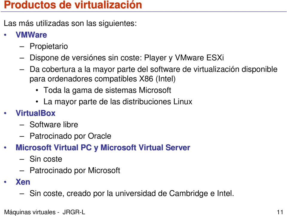 Microsoft La mayor parte de las distribuciones Linux VirtualBox Software libre Patrocinado por Oracle Microsoft Virtual PC y Microsoft