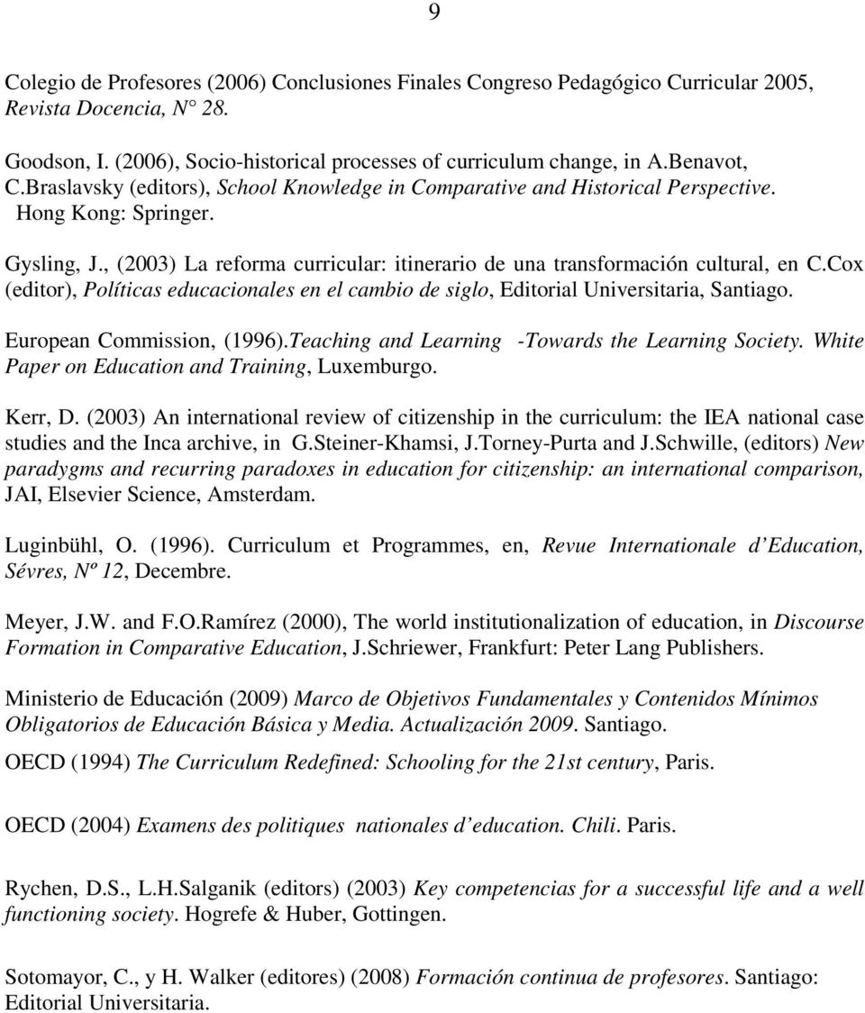 Cox (editor), Políticas educacionales en el cambio de siglo, Editorial Universitaria, Santiago. European Commission, (1996).Teaching and Learning -Towards the Learning Society.