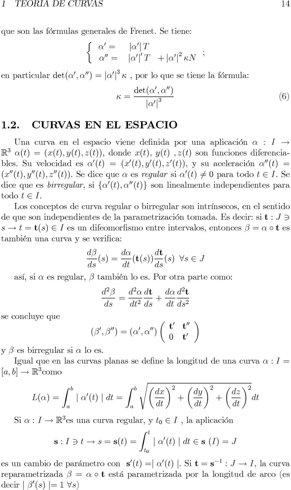 CURVAS EN EL ESPACIO κ = det(α0,α 00 ) α 0 3 (6) Una curva en el espacio viene definida por una aplicación α : I R 3 α(t) =(x(t),y(t),z(t)), donde x(t), y(t),z(t) son funciones diferenciables.