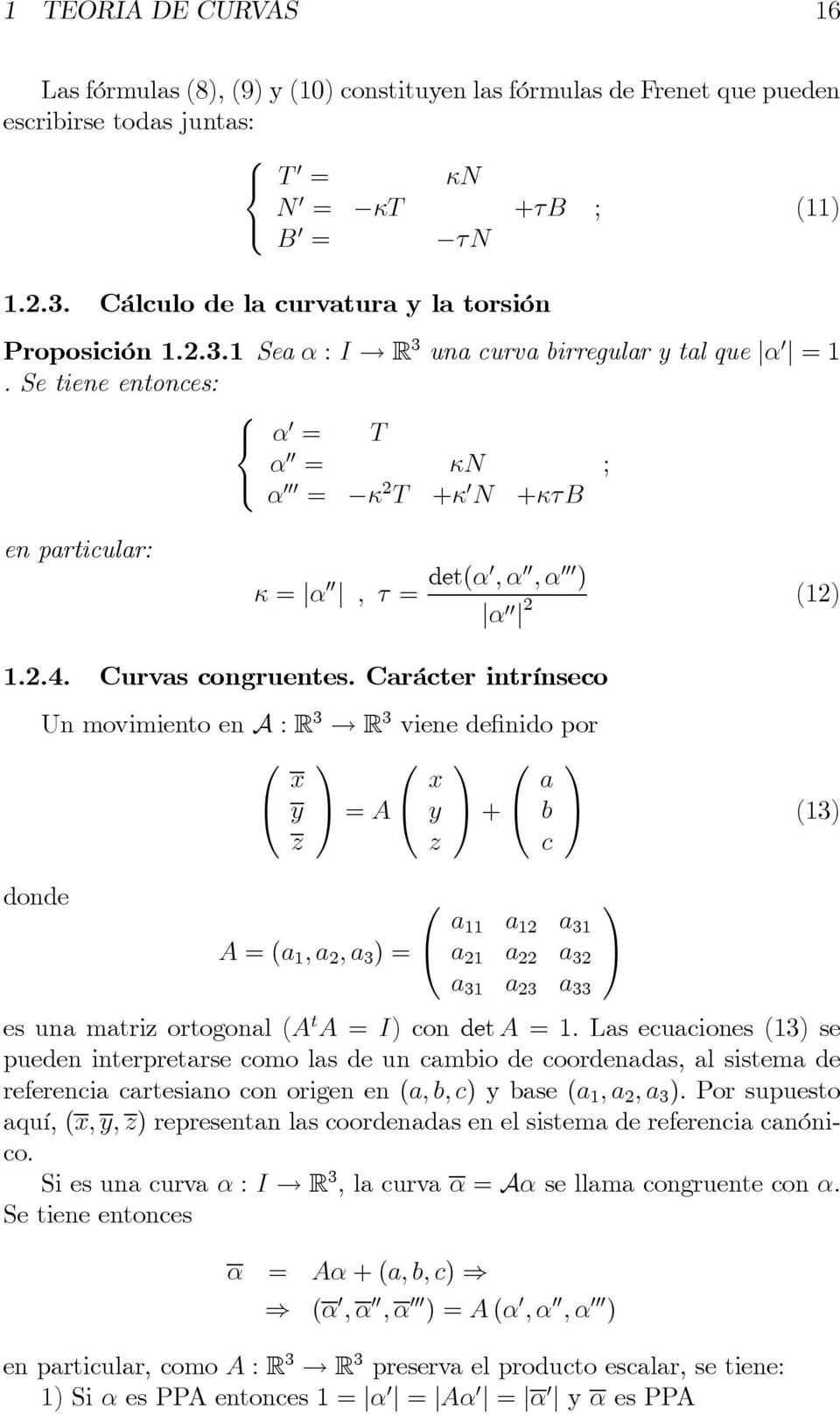 Se tiene entonces: α 0 = T α 00 = κn ; α 000 = κ 2 T +κ 0 N +κτb en particular: κ = α 00, τ = det(α0,α 00,α 000 ) α 00 2 (12) 1.2.4. Curvas congruentes.