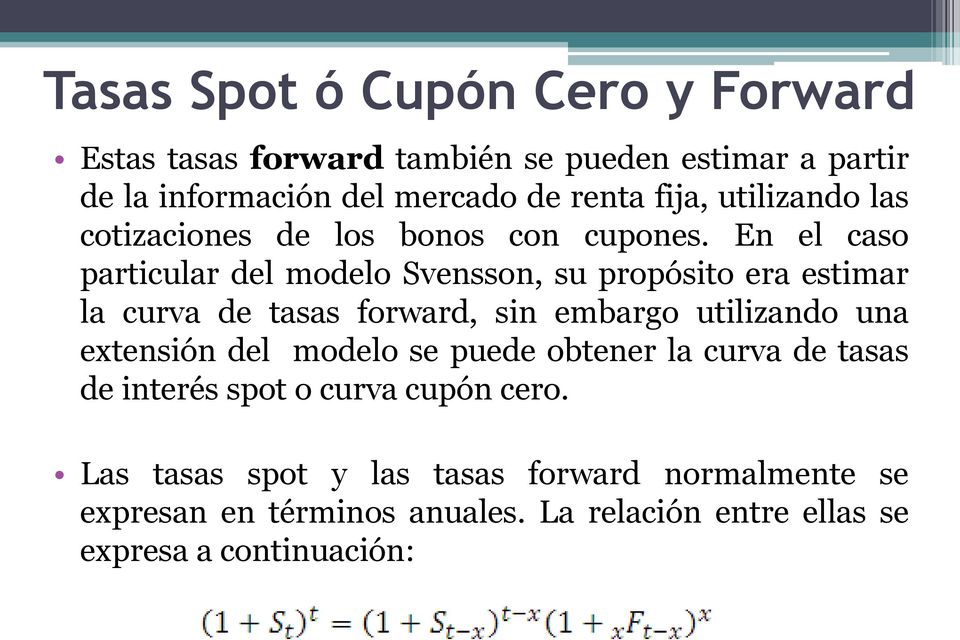 En el caso particular del modelo Svensson, su propósito era estimar la curva de tasas forward, sin embargo utilizando una extensión