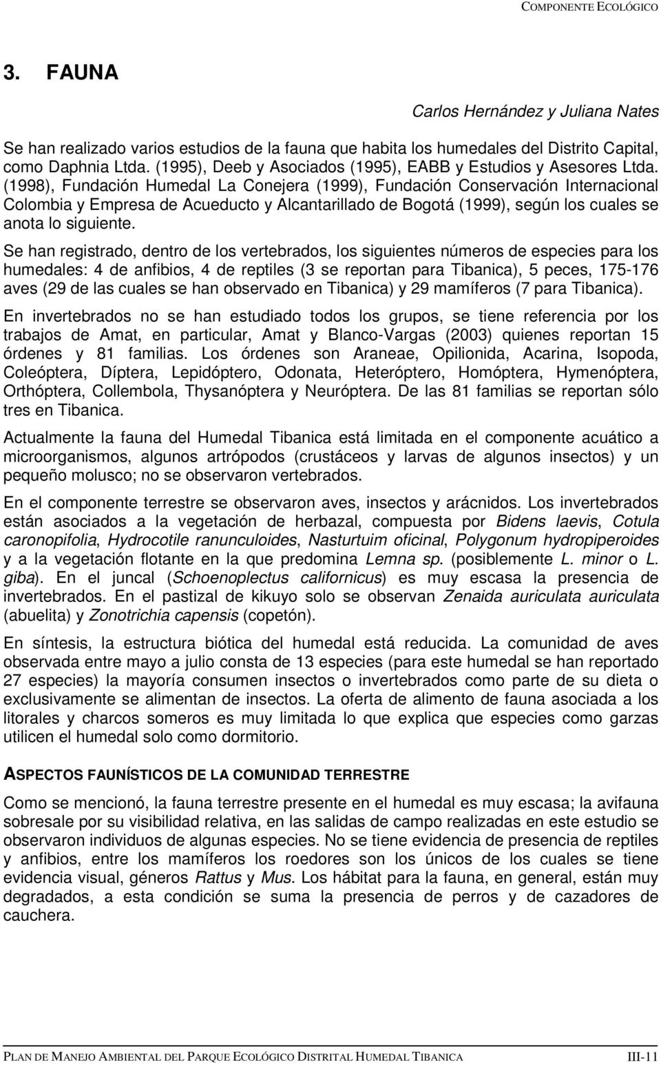 (1998), Fundación Humedal La Conejera (1999), Fundación Conservación Internacional Colombia y Empresa de Acueducto y Alcantarillado de Bogotá (1999), según los cuales se anota lo siguiente.