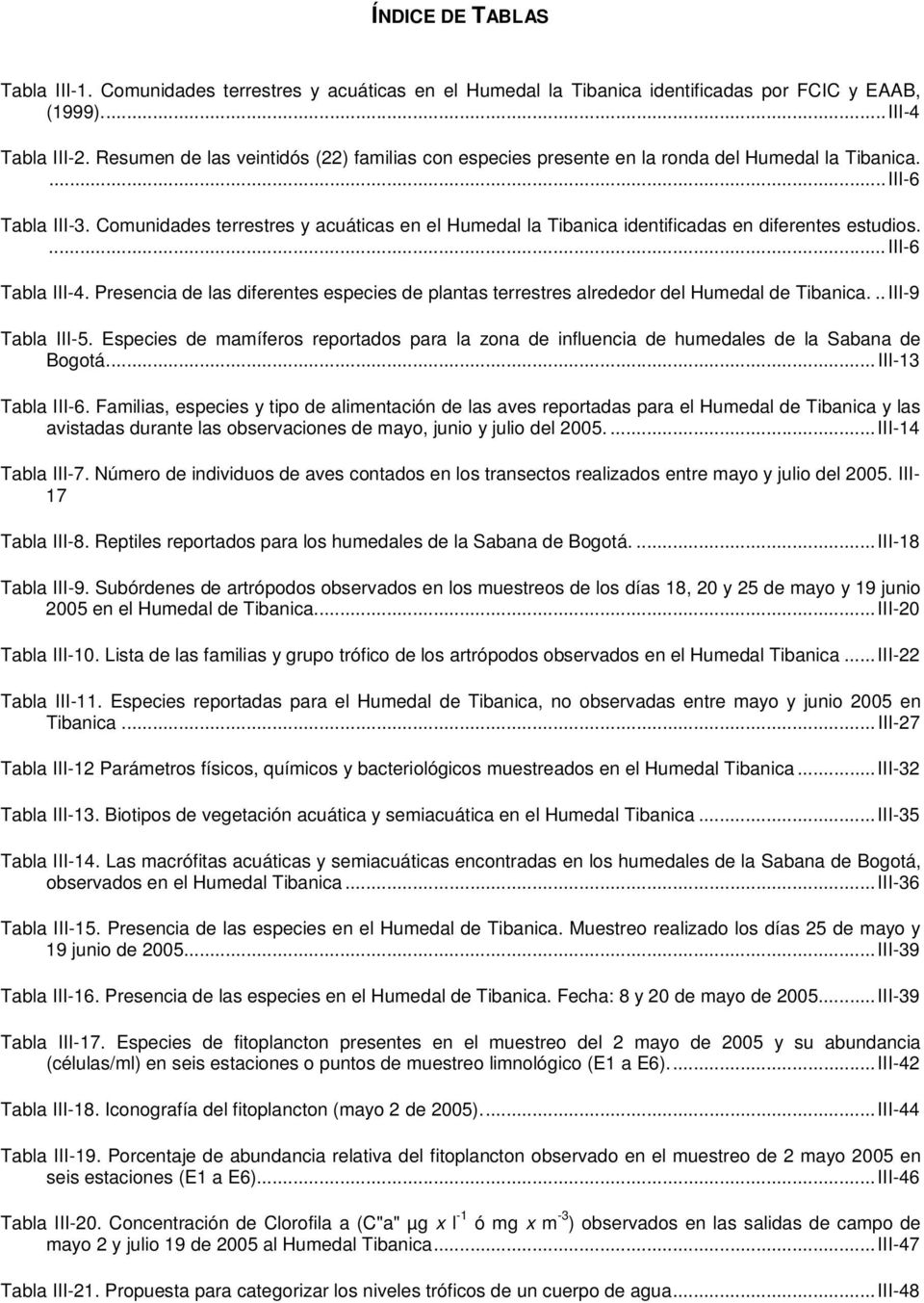 Comunidades terrestres y acuáticas en el Humedal la Tibanica identificadas en diferentes estudios.... III-6 Tabla III-4.
