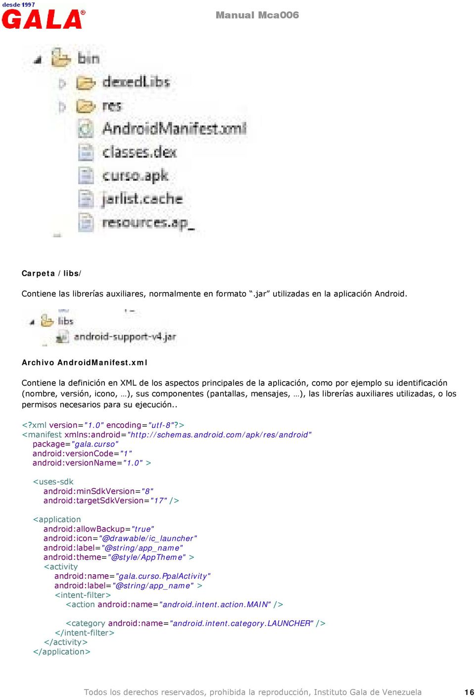 auxiliares utilizadas, o los permisos necesarios para su ejecución.. <?xml version="1.0" encoding="utf-8"?> <manifest xmlns:android="http://schemas.android.com/apk/res/android" package="gala.
