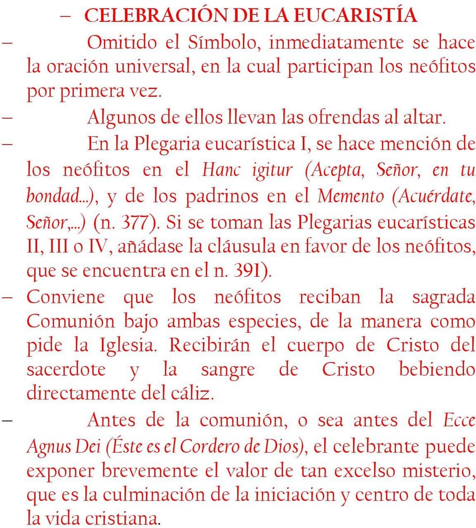Si se toman las Plegarias eucarísticas II, III o IV, añádase la cláusula en favor de los neófitos, que se encuentra en el n. 391).