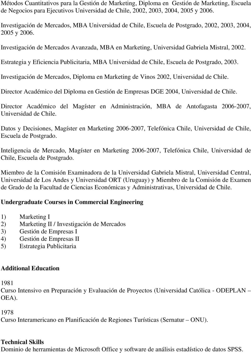 Estrategia y Eficiencia Publicitaria, MBA Universidad de Chile, Escuela de Postgrado, 2003. Investigación de Mercados, Diploma en Marketing de Vinos 2002, Universidad de Chile.
