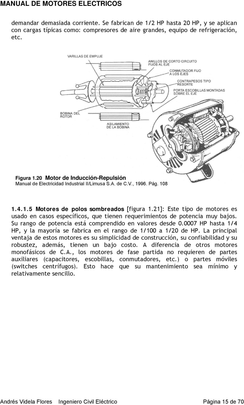 21]: Este tipo de motores es usado en casos específicos, que tienen requerimientos de potencia muy bajos. Su rango de potencia está comprendido en valores desde 0.