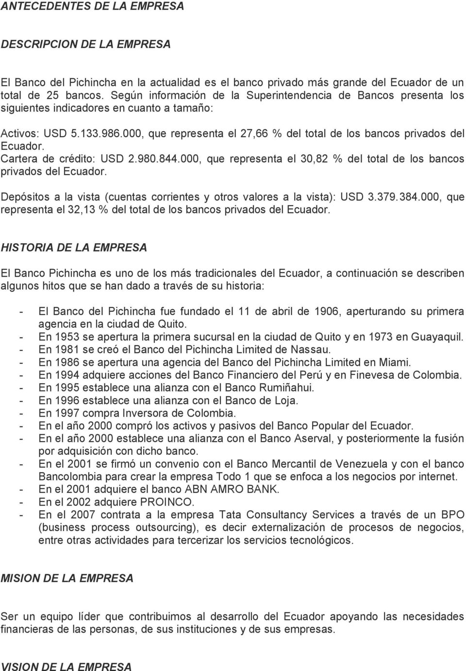 000, que representa el 27,66 % del total de los bancos privados del Ecuador. Cartera de crédito: USD 2.980.844.000, que representa el 30,82 % del total de los bancos privados del Ecuador.