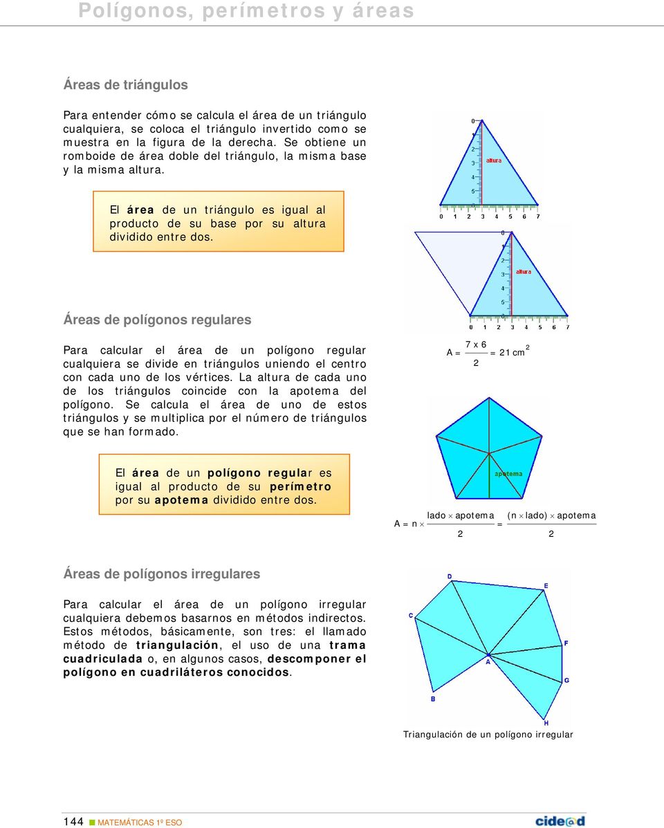 Áreas de polígonos regulares Para calcular el área de un polígono regular cualquiera se divide en triángulos uniendo el centro con cada uno de los vértices.
