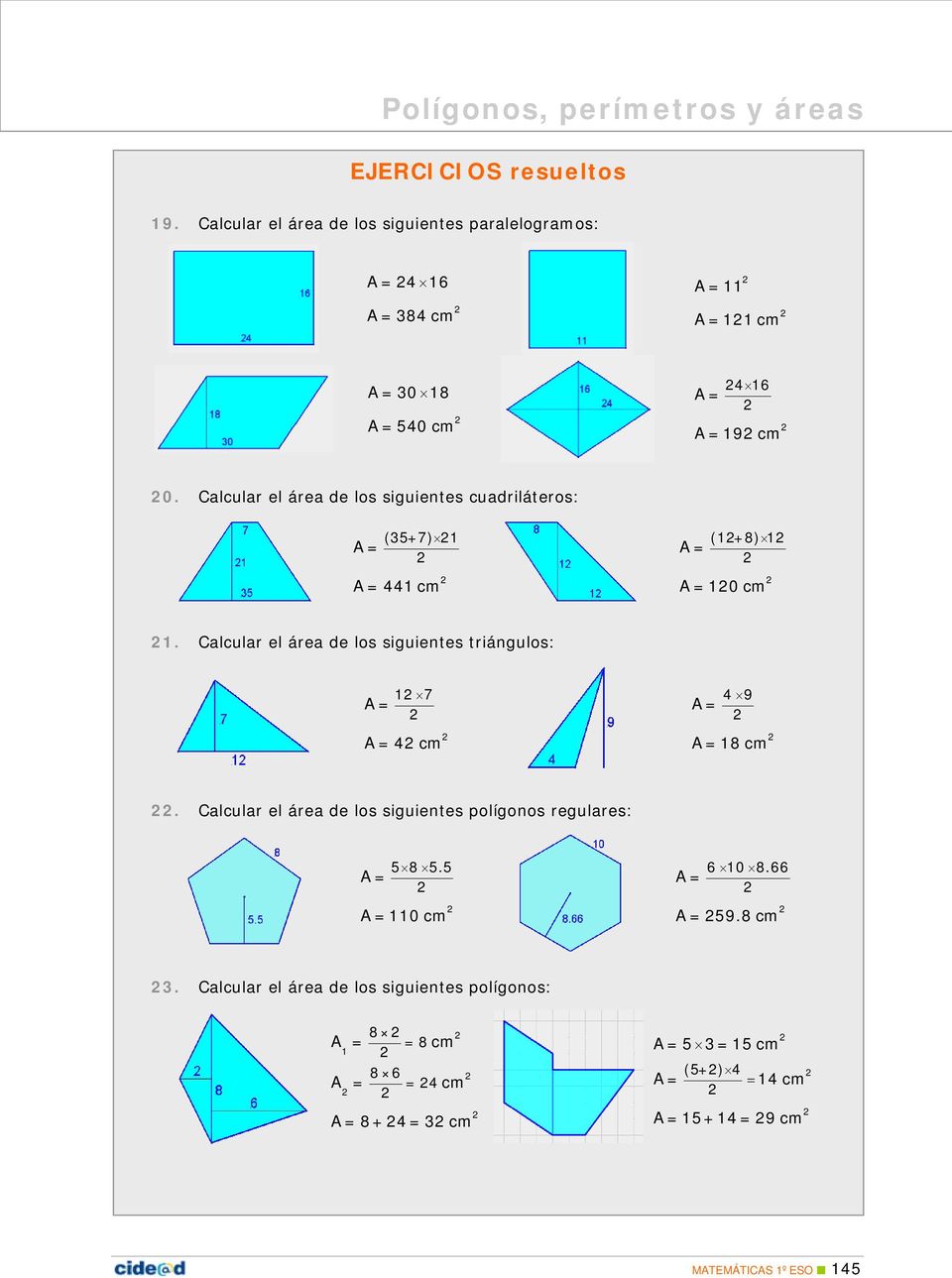 Calcular el área de los siguientes triángulos: 1 7 A= A=4 cm 4 9 A= A=18 cm. Calcular el área de los siguientes polígonos regulares: 5 8 5.
