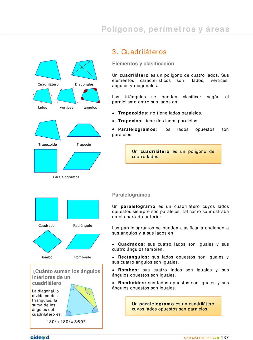 Paralelogramos: los lados opuestos son paralelos. Trapezoide Trapecio Un cuadrilátero es un polígono de cuatro lados.