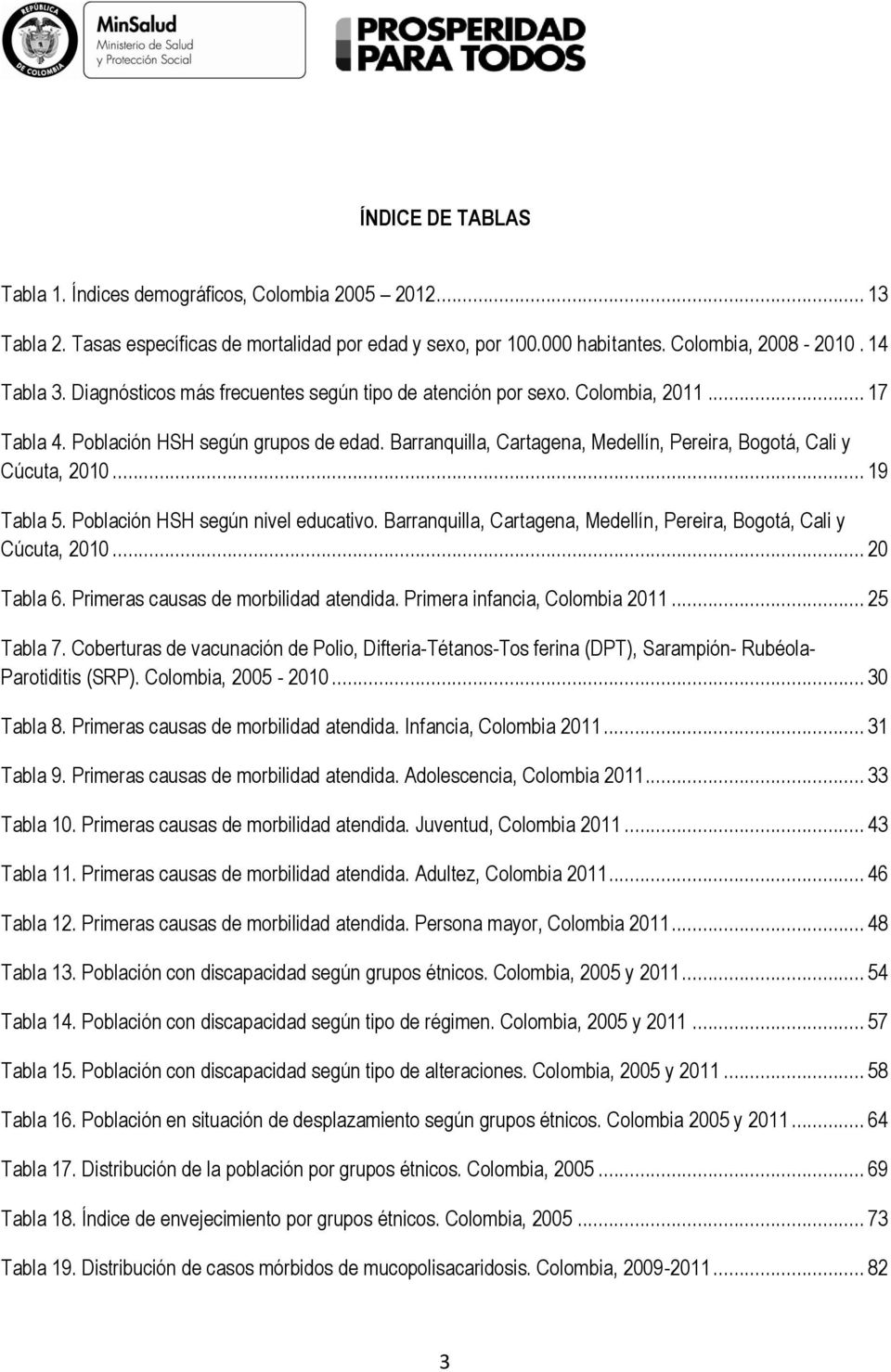 .. 19 Tabla 5. Población HSH según nivel educativo. Barranquilla, Cartagena, Medellín, Pereira, Bogotá, Cali y Cúcuta, 2010... 20 Tabla 6. Primeras causas de morbilidad atendida.