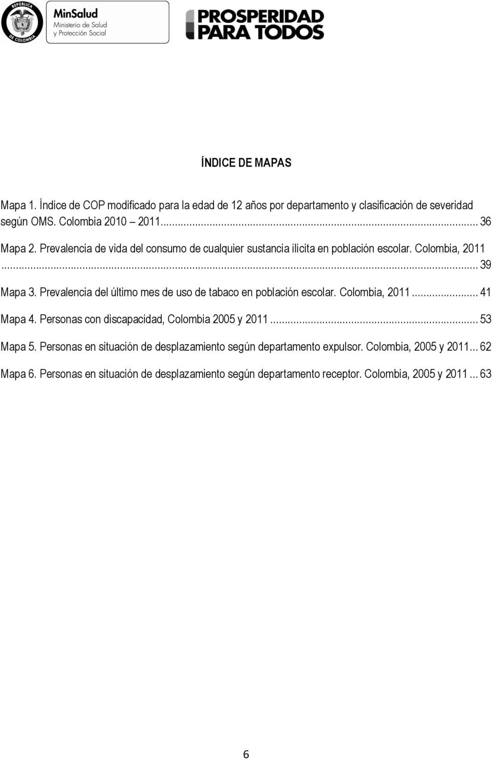 Prevalencia del último mes de uso de tabaco en población escolar. Colombia, 2011... 41 Mapa 4. Personas con discapacidad, Colombia 2005 y 2011... 53 Mapa 5.