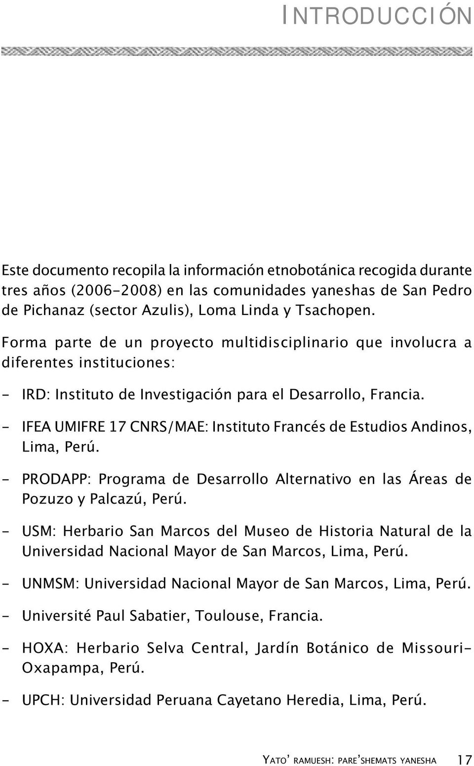 - IFEA UMIFRE 17 CNRS/MAE: Instituto Francés de Estudios Andinos, Lima, Perú. - PRODAPP: Programa de Desarrollo Alternativo en las Áreas de Pozuzo y Palcazú, Perú.