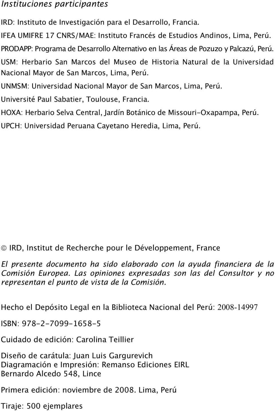 UNMSM: Universidad Nacional Mayor de San Marcos, Lima, Perú. Université Paul Sabatier, Toulouse, Francia. HOXA: Herbario Selva Central, Jardín Botánico de Missouri-Oxapampa, Perú.