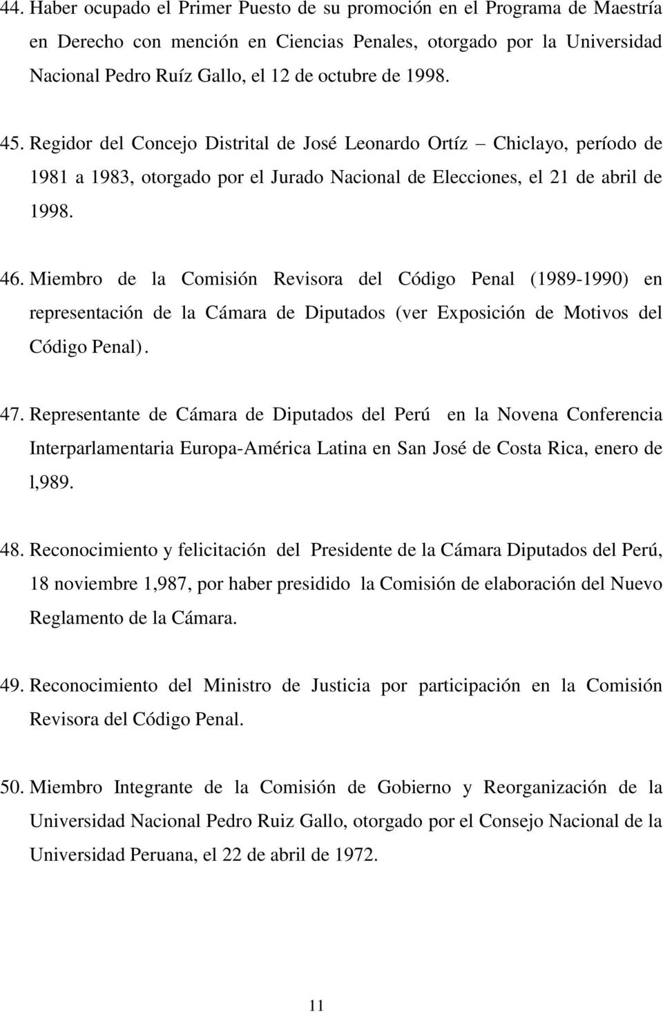 Miembro de la Comisión Revisora del Código Penal (1989-1990) en representación de la Cámara de Diputados (ver Exposición de Motivos del Código Penal). 47.