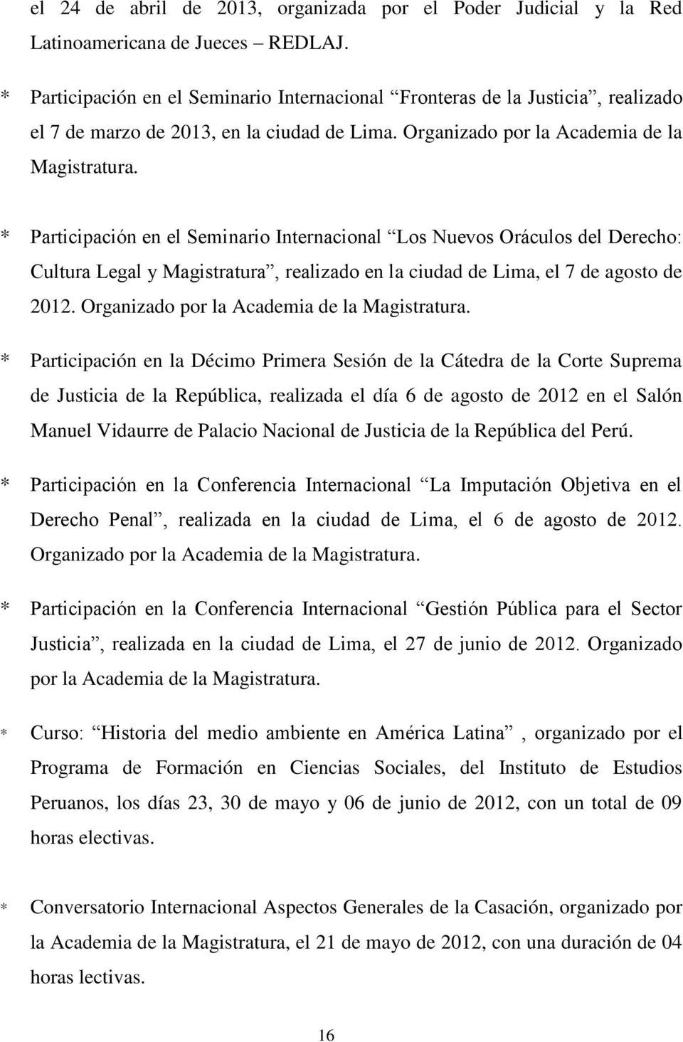 * Participación en el Seminario Internacional Los Nuevos Oráculos del Derecho: Cultura Legal y Magistratura, realizado en la ciudad de Lima, el 7 de agosto de 2012.