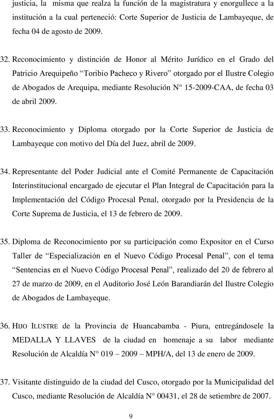 15-2009-CAA, de fecha 03 de abril 2009. 33. Reconocimiento y Diploma otorgado por la Corte Superior de Justicia de Lambayeque con motivo del Día del Juez, abril de 2009. 34.