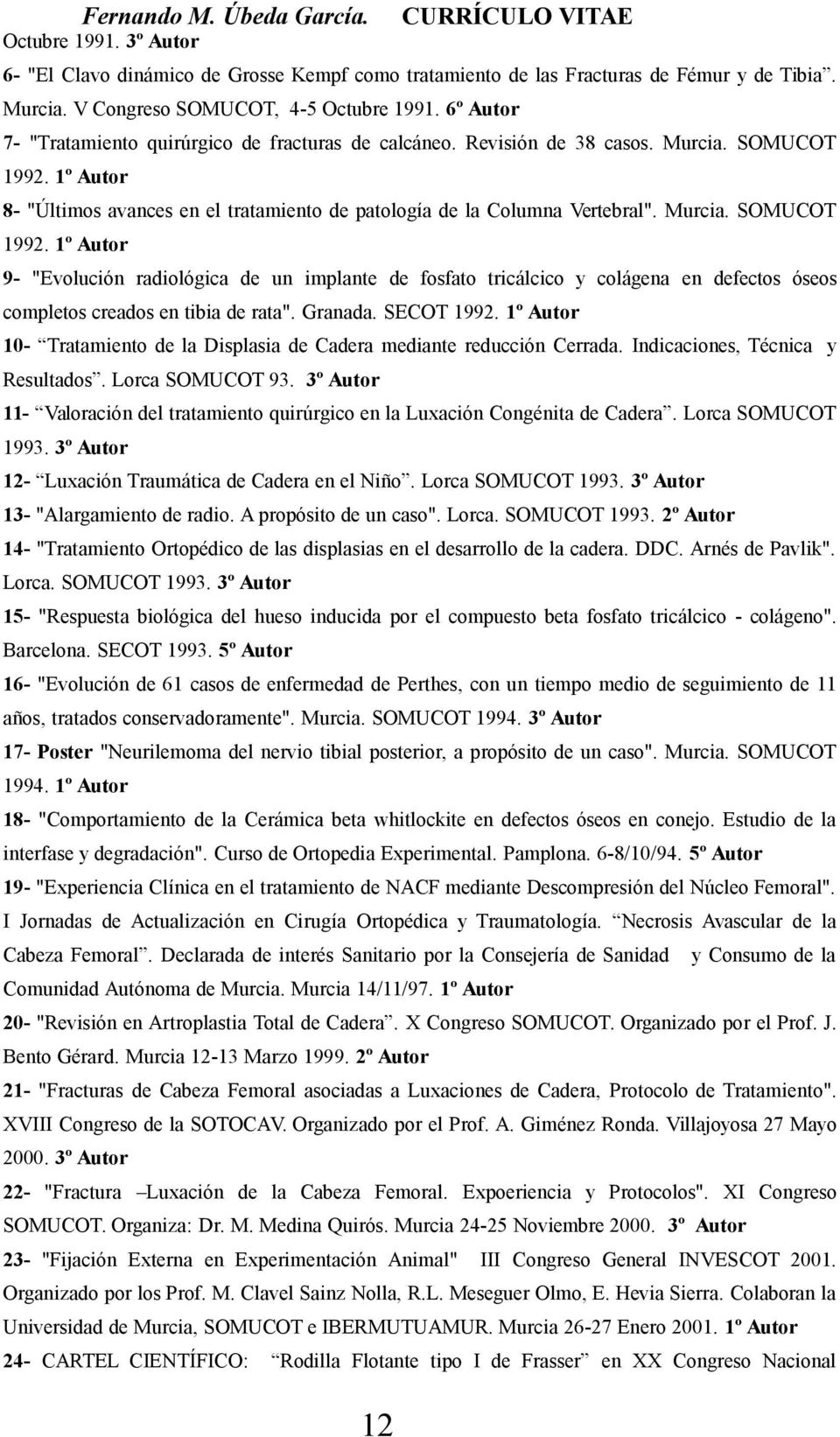 1º Autor 8- "Últimos avances en el tratamiento de patología de la Columna Vertebral". Murcia. SOMUCOT 1992.