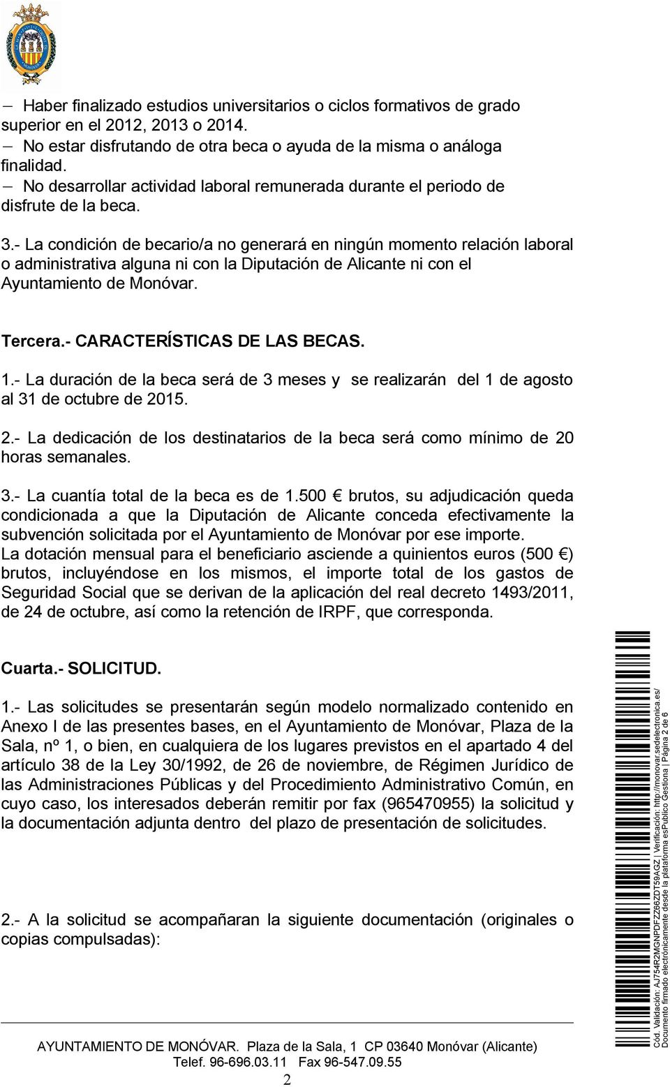 - La condición de becario/a no generará en ningún momento relación laboral o administrativa alguna ni con la Diputación de Alicante ni con el Ayuntamiento de Monóvar. Tercera.