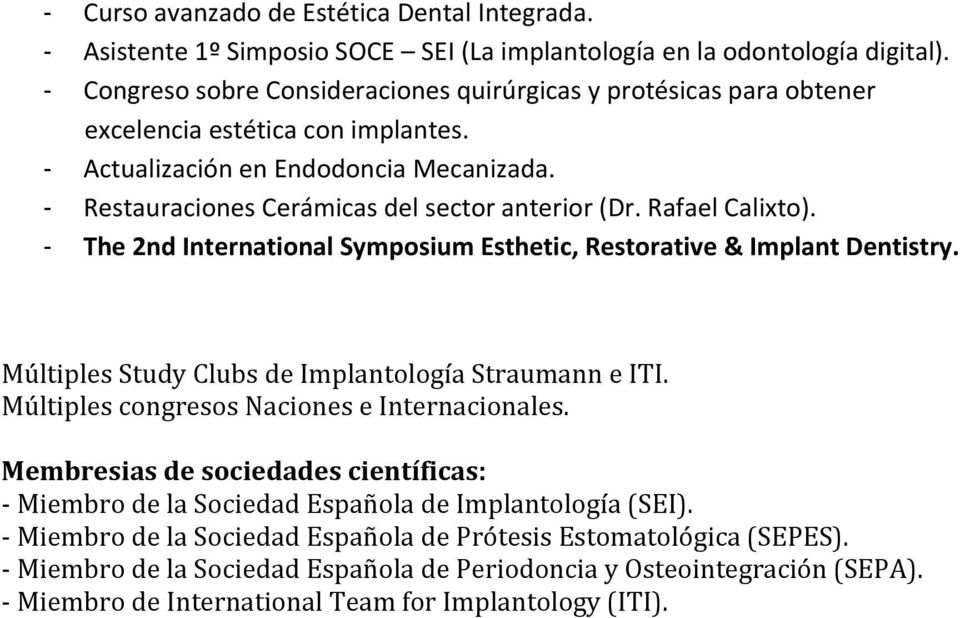 Rafael Calixto). - The 2nd International Symposium Esthetic, Restorative & Implant Dentistry. Múltiples Study Clubs de Implantología Straumann e ITI. Múltiples congresos Naciones e Internacionales.