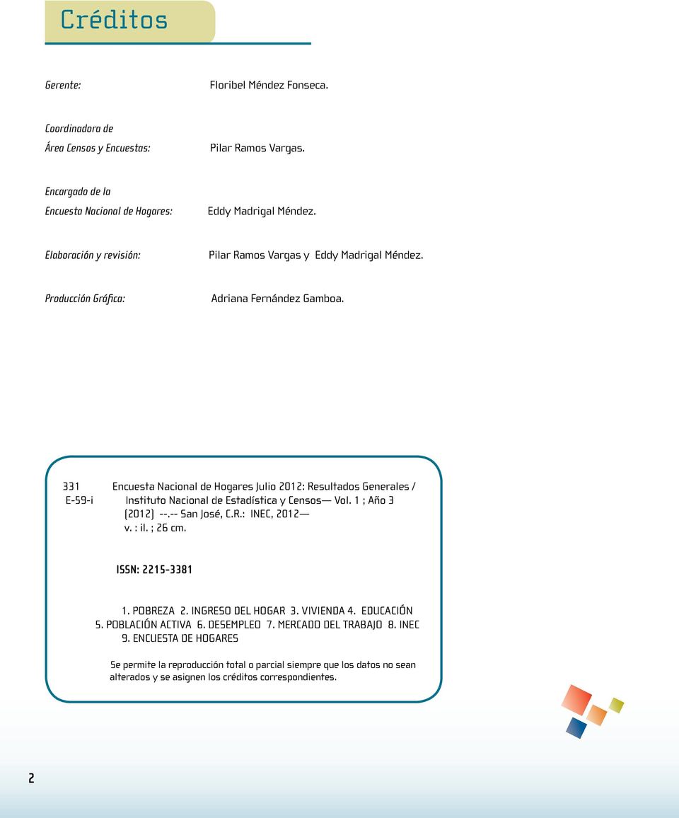 331 Encuesta Nacional de Hogares Julio 2012: Resultados Generales / E-59-i Instituto Nacional de Estadística y Censos Vol. 1 ; Año 3 (2012) --.-- San José, C.R.: INEC, 2012 v. : il. ; 26 cm.