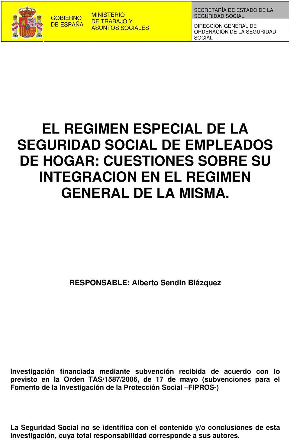 RESPONSABLE: Alberto Sendin Blázquez Investigación financiada mediante subvención recibida de acuerdo con lo previsto en la Orden TAS/1587/2006, de 17 de mayo