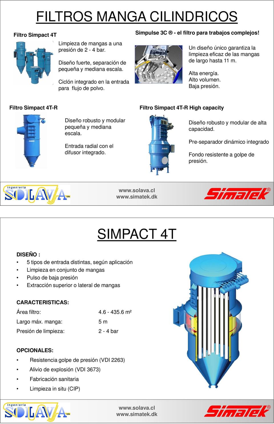 Filtro Simpact 4T-R Diseño robusto y modular pequeña y mediana escala. Entrada radial con el difusor integrado. Filtro Simpact 4T-R High capacity Diseño robusto y modular de alta capacidad.