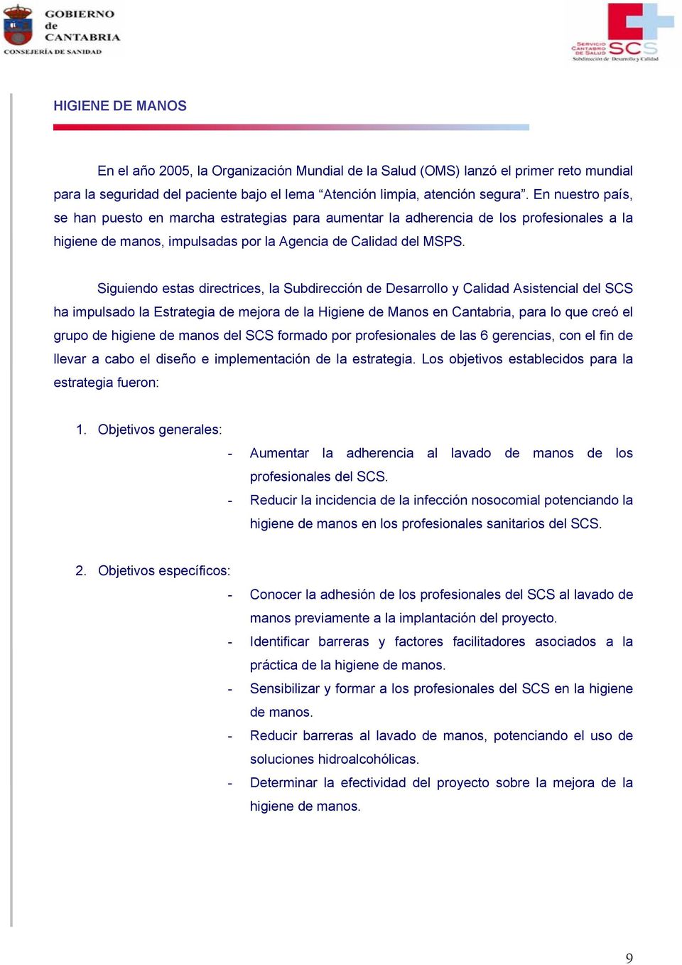 Siguiendo estas directrices, la Subdirección de Desarrollo y Calidad Asistencial del SCS ha impulsado la Estrategia de mejora de la Higiene de Manos en Cantabria, para lo que creó el grupo de higiene