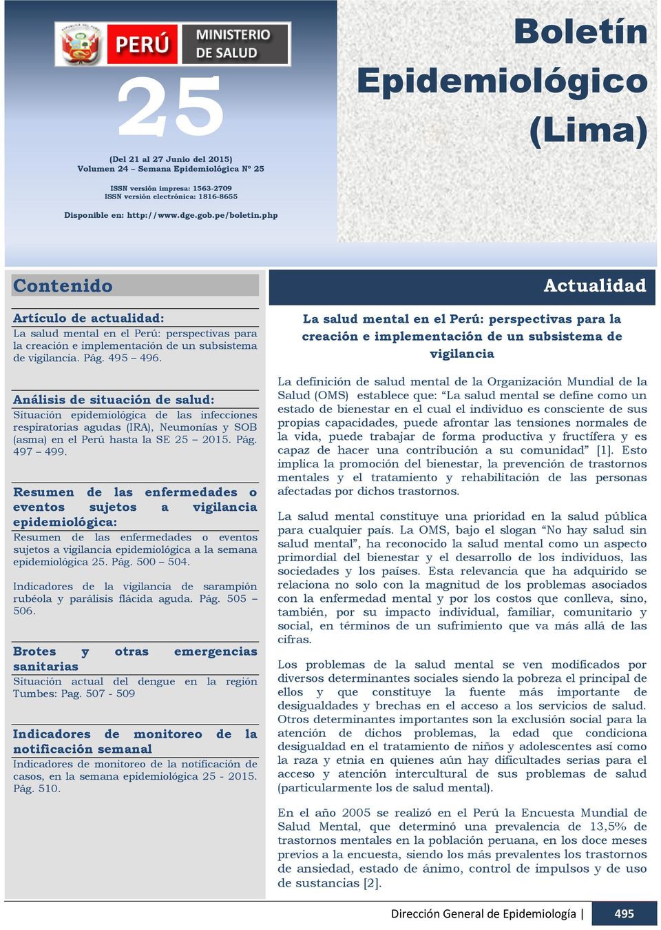 http://www.dge.gob.pe/boletin.php Contenido Artículo de actualidad: La salud mental en el Perú: perspectivas para la creación e implementación de un subsistema de vigilancia. Pág. 495 496.