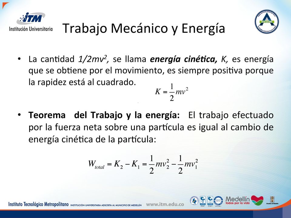 1 K = mv 2 2 Teorema del Trabajo y la energía: El trabajo efectuado por la fuerza neta