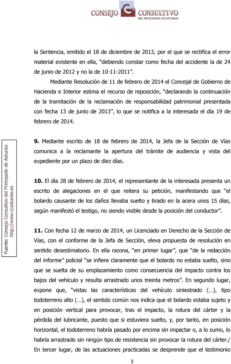 Mediante Resolución de 11 de febrero de 2014 el Concejal de Gobierno de Hacienda e Interior estima el recurso de reposición, declarando la continuación de la tramitación de la reclamación de
