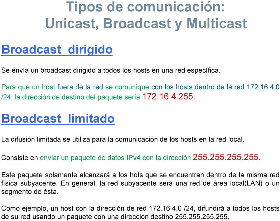 Broadcast limitado La difusión limitada se utiliza para la comunicación de los hosts en la red local. Consiste en enviar un paquete de datos IPv4 con la dirección 255.