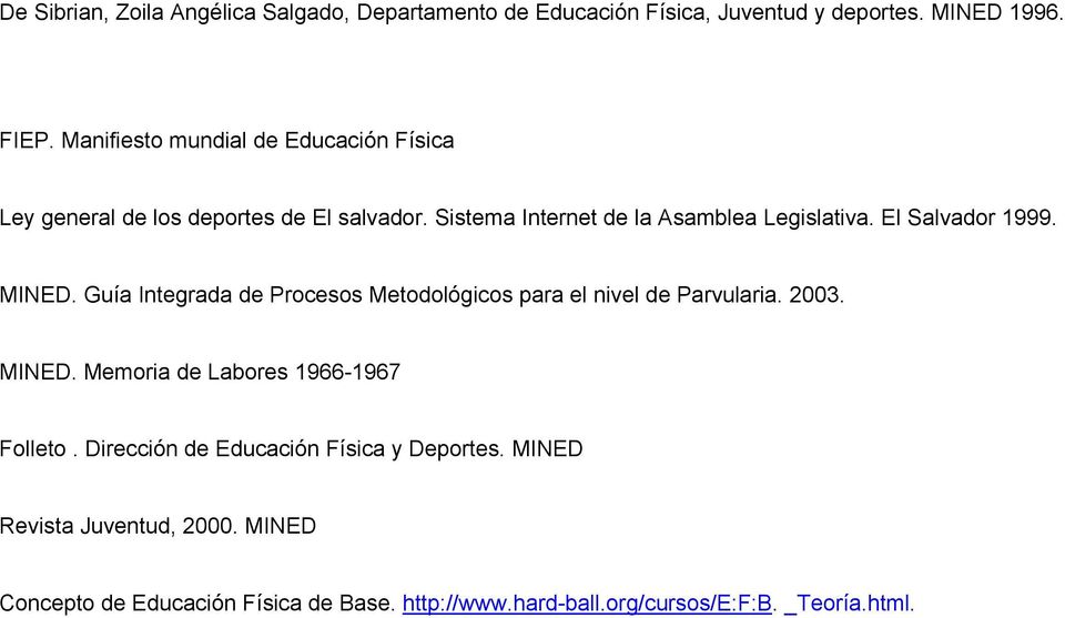 El Salvador 1999. MINED. Guía Integrada de Procesos Metodológicos para el nivel de Parvularia. 2003. MINED. Memoria de Labores 1966-1967 Folleto.
