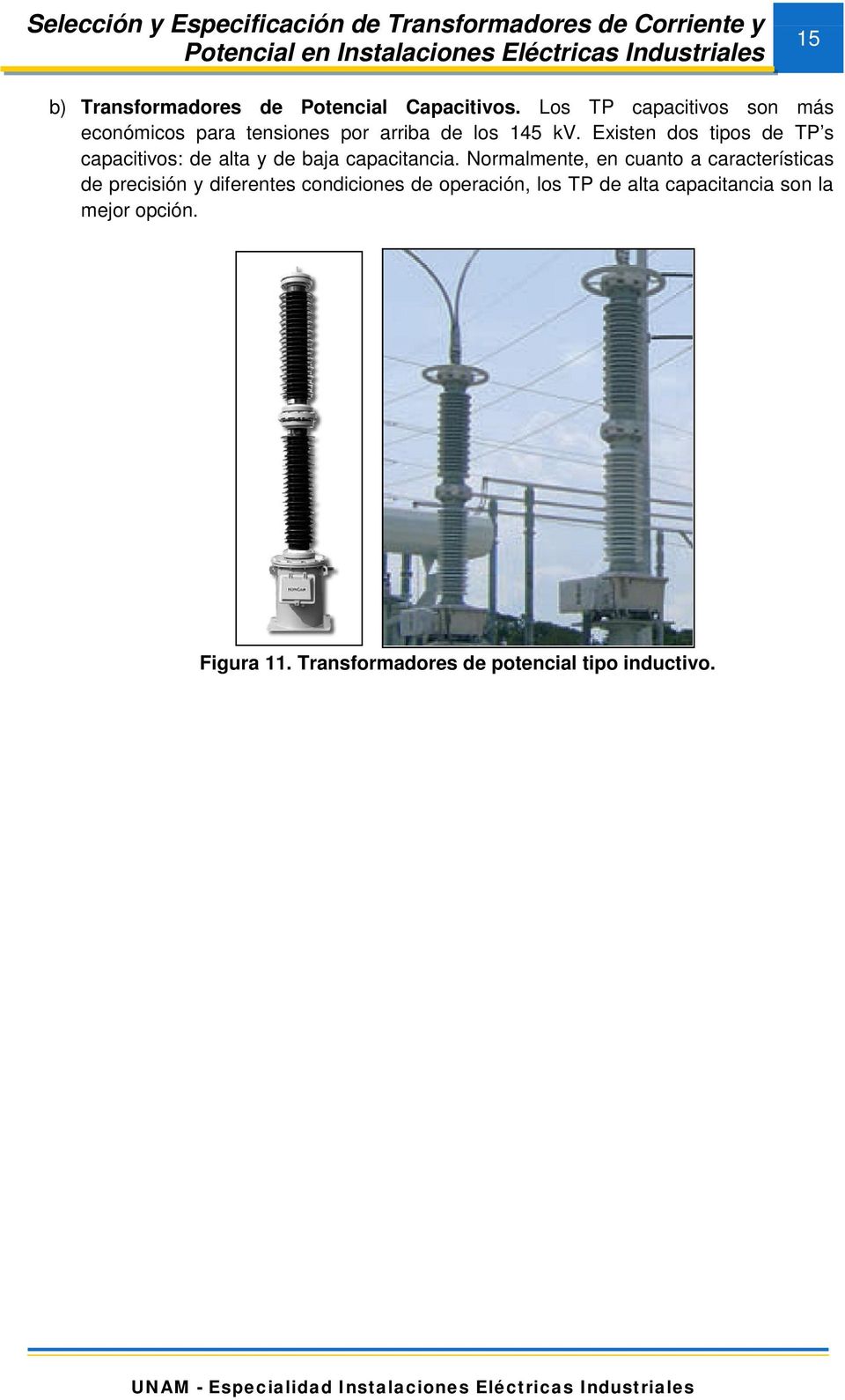 Existen dos tipos de TP s capacitivos: de alta y de baja capacitancia.