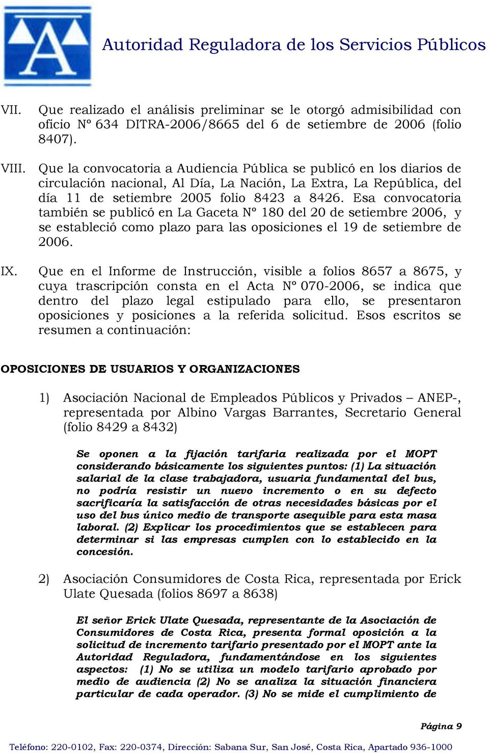 Esa convocatoria también se publicó en La Gaceta Nº 180 del 20 de setiembre 2006, y se estableció como plazo para las oposiciones el 19 de setiembre de 2006. IX.