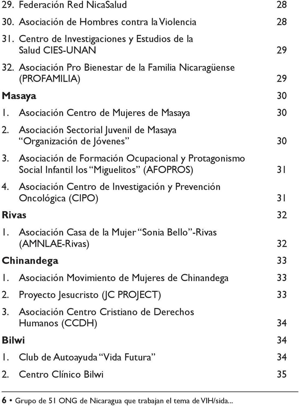 Asociación de Formación Ocupacional y Protagonismo Social Infantil los Miguelitos (AFOPROS) 31 4. Asociación Centro de Investigación y Prevención Oncológica (CIPO) 31 Rivas 32 1.