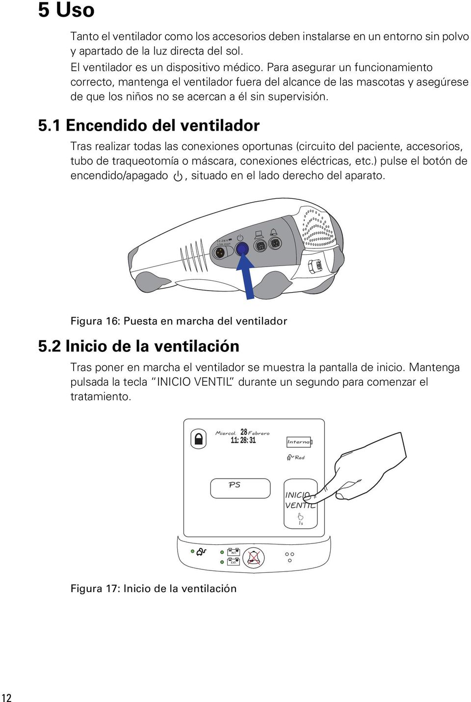 1 Encendido del ventilador Tras realizar todas las conexiones oportunas (circuito del paciente, accesorios, tubo de traqueotomía o máscara, conexiones eléctricas, etc.
