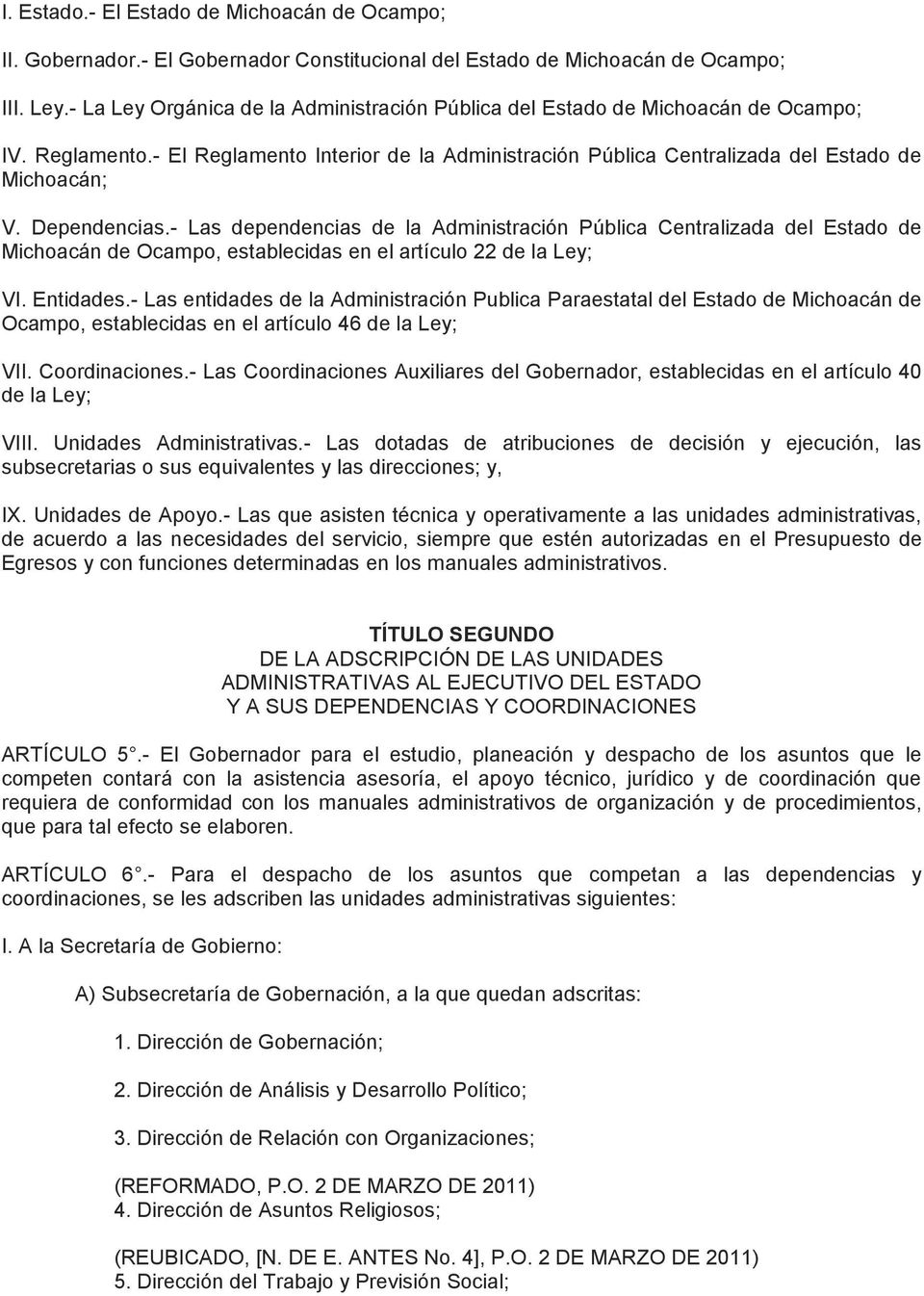Dependencias.- Las dependencias de la Administración Pública Centralizada del Estado de Michoacán de Ocampo, establecidas en el artículo 22 de la Ley; VI. Entidades.
