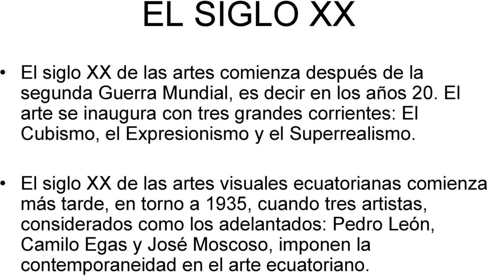 El siglo XX de las artes visuales ecuatorianas comienza más tarde, en torno a 1935, cuando tres artistas,